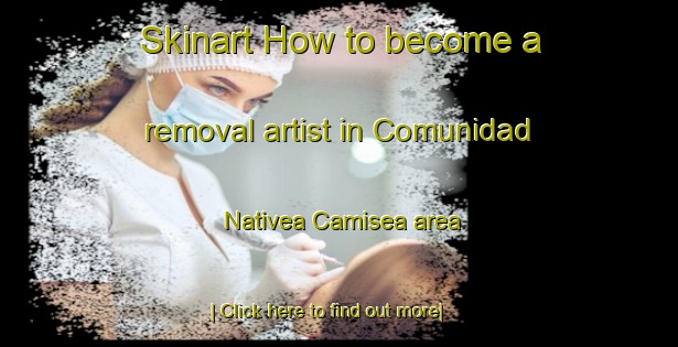 Skinart How to become a removal artist in Comunidad Nativea Camisea area-United Kingdom