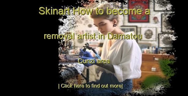 Skinart How to become a removal artist in Damatou Cunzi area-United Kingdom