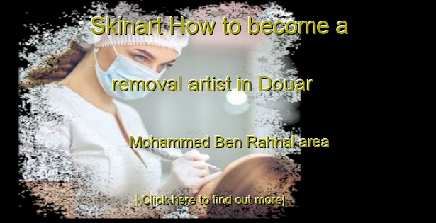 Skinart How to become a removal artist in Douar Mohammed Ben Rahhal area-United Kingdom