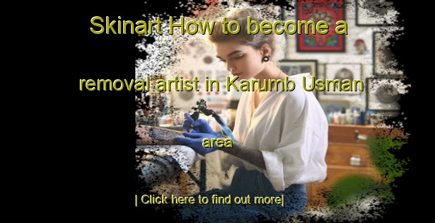 Skinart How to become a removal artist in Karumb Usman area-United Kingdom