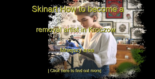 Skinart How to become a removal artist in Kroczow Mniejszy area-United Kingdom