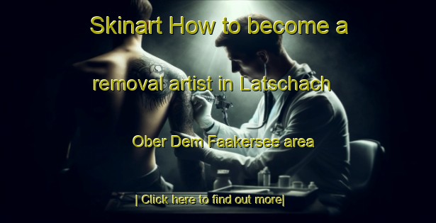 Skinart How to become a removal artist in Latschach Ober Dem Faakersee area-United Kingdom