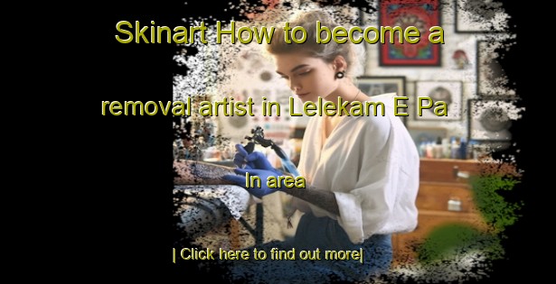 Skinart How to become a removal artist in Lelekam E Pa In area-United Kingdom