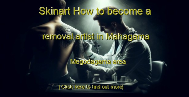 Skinart How to become a removal artist in Mahagama Megodagama area-United Kingdom