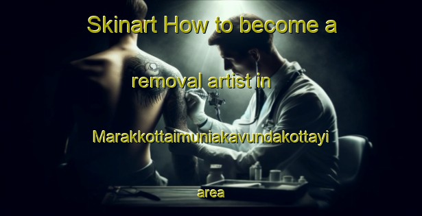 Skinart How to become a removal artist in Marakkottaimuniakavundakottayi area-United Kingdom