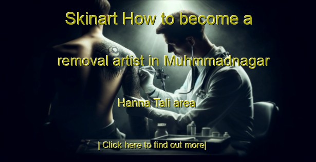 Skinart How to become a removal artist in Muhmmadnagar Hanna Tali area-United Kingdom