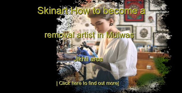 Skinart How to become a removal artist in Mulwas Jikhli area-United Kingdom