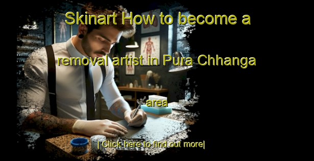 Skinart How to become a removal artist in Pura Chhanga area-United Kingdom