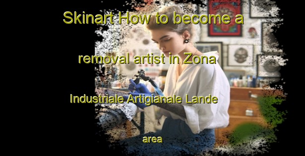 Skinart How to become a removal artist in Zona Industriale Artigianale Lande area-United Kingdom