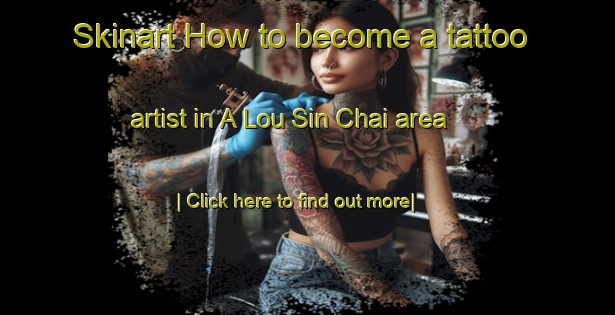 Skinart How to become a tattoo artist in A Lou Sin Chai area-United Kingdom