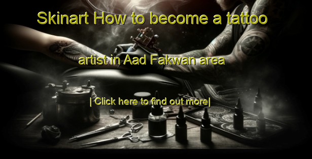 Skinart How to become a tattoo artist in Aad Fakwan area-United Kingdom