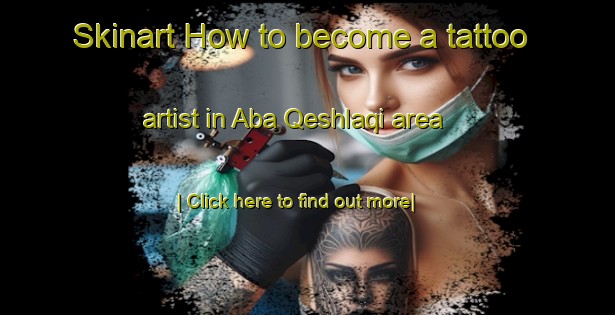 Skinart How to become a tattoo artist in Aba Qeshlaqi area-United Kingdom