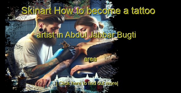 Skinart How to become a tattoo artist in Abdul Jabbar Bugti area-United Kingdom