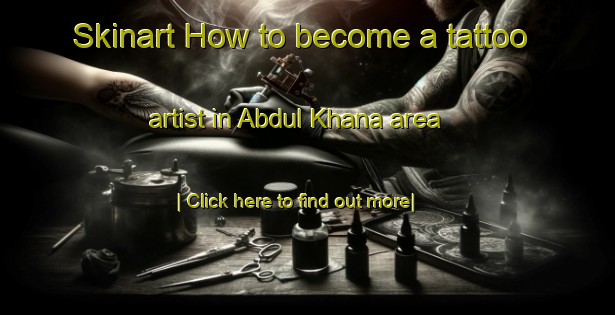 Skinart How to become a tattoo artist in Abdul Khana area-United Kingdom