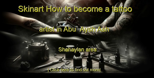 Skinart How to become a tattoo artist in Abu  Aysh Ash Shahaylan area-United Kingdom