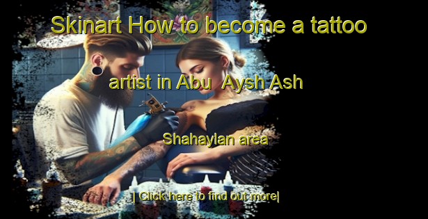 Skinart How to become a tattoo artist in Abu  Aysh Ash Shahaylan area-United Kingdom