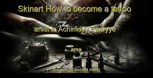 Skinart How to become a tattoo artist in Achimovy Pervyye area-United Kingdom