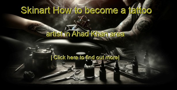 Skinart How to become a tattoo artist in Ahad Khan area-United Kingdom