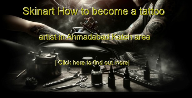 Skinart How to become a tattoo artist in Ahmadabad Kateh area-United Kingdom