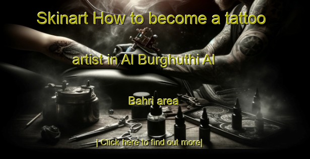 Skinart How to become a tattoo artist in Al Burghuthi Al Bahri area-United Kingdom