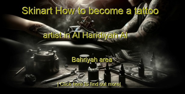 Skinart How to become a tattoo artist in Al Haridiyah Al Bahriyah area-United Kingdom