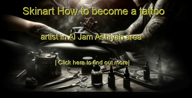 Skinart How to become a tattoo artist in Al Jam Ashiyah area-United Kingdom