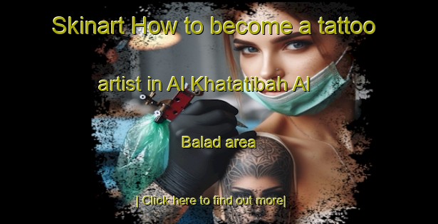 Skinart How to become a tattoo artist in Al Khatatibah Al Balad area-United Kingdom