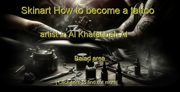 Skinart How to become a tattoo artist in Al Khatatibah Al Balad area-United Kingdom