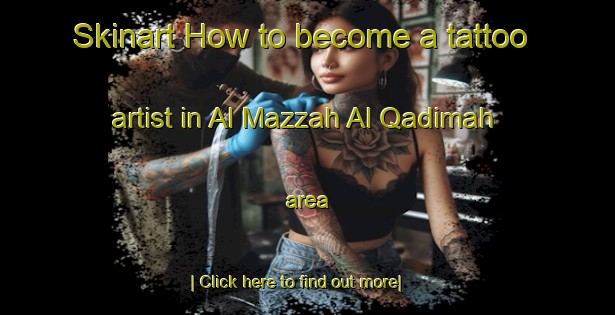 Skinart How to become a tattoo artist in Al Mazzah Al Qadimah area-United Kingdom