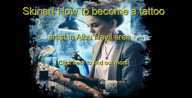 Skinart How to become a tattoo artist in Albu Nayil area-United Kingdom