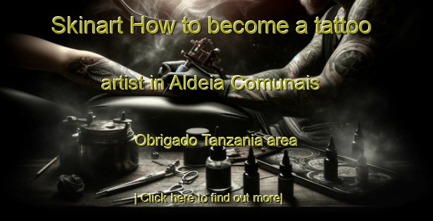 Skinart How to become a tattoo artist in Aldeia Comunais Obrigado Tanzania area-United Kingdom