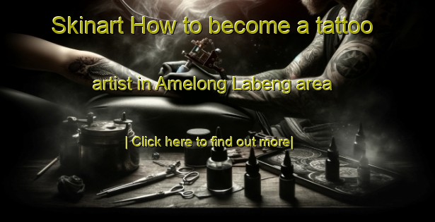 Skinart How to become a tattoo artist in Amelong Labeng area-United Kingdom