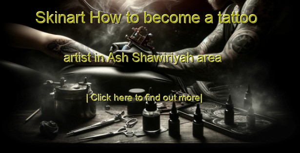 Skinart How to become a tattoo artist in Ash Shawiriyah area-United Kingdom