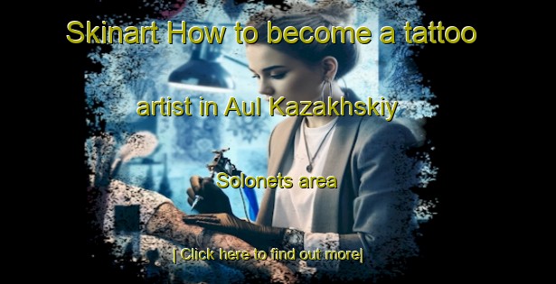 Skinart How to become a tattoo artist in Aul Kazakhskiy Solonets area-United Kingdom