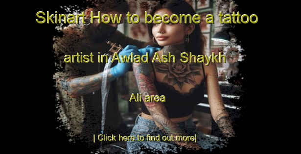 Skinart How to become a tattoo artist in Awlad Ash Shaykh  Ali area-United Kingdom