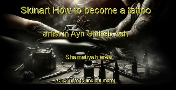 Skinart How to become a tattoo artist in Ayn Shihab Ash Shamaliyah area-United Kingdom