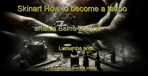 Skinart How to become a tattoo artist in Bairro Patricio Lumumba area-United Kingdom