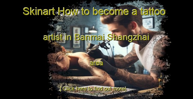 Skinart How to become a tattoo artist in Banmai Shangzhai area-United Kingdom