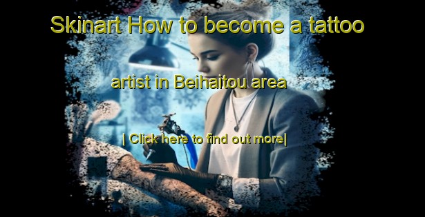 Skinart How to become a tattoo artist in Beihaitou area-United Kingdom