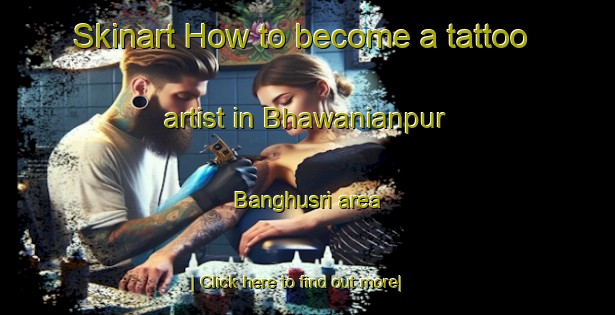 Skinart How to become a tattoo artist in Bhawanianpur Banghusri area-United Kingdom