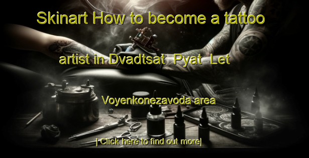 Skinart How to become a tattoo artist in Dvadtsat  Pyat  Let Voyenkonezavoda area-United Kingdom