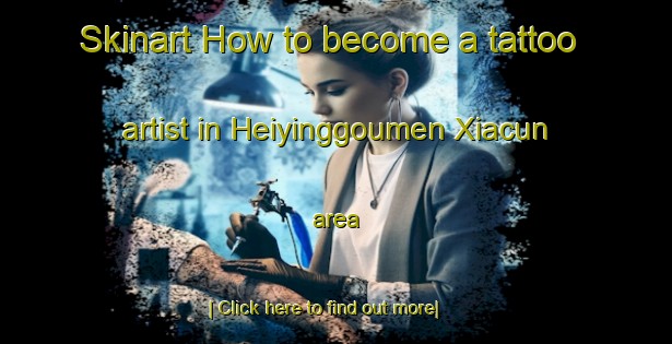 Skinart How to become a tattoo artist in Heiyinggoumen Xiacun area-United Kingdom