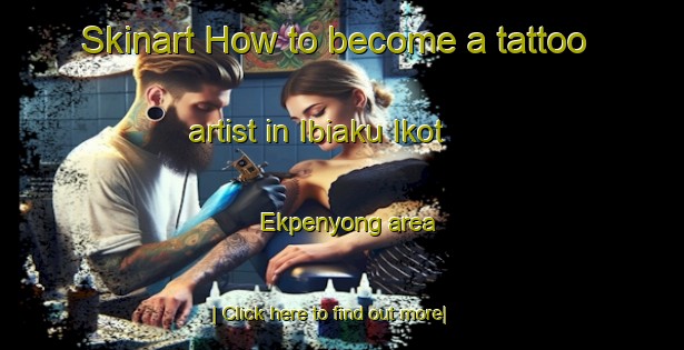 Skinart How to become a tattoo artist in Ibiaku Ikot Ekpenyong area-United Kingdom