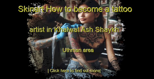 Skinart How to become a tattoo artist in Khalwat Ash Shaykh  Uthman area-United Kingdom