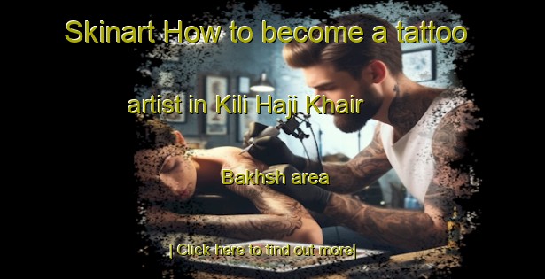 Skinart How to become a tattoo artist in Kili Haji Khair Bakhsh area-United Kingdom