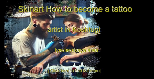 Skinart How to become a tattoo artist in Koshtugi Iyevlevskaya area-United Kingdom