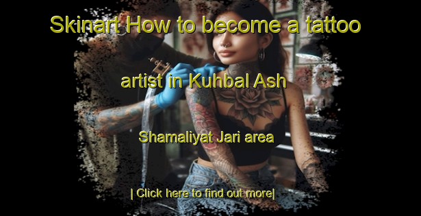 Skinart How to become a tattoo artist in Kuhbal Ash Shamaliyat Jari area-United Kingdom