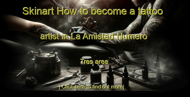 Skinart How to become a tattoo artist in La Amistad Numero Tres area-United Kingdom