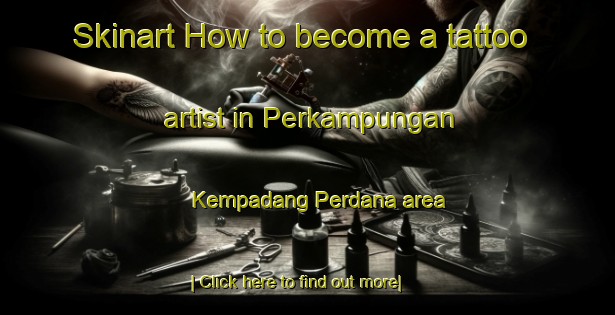 Skinart How to become a tattoo artist in Perkampungan Kempadang Perdana area-United Kingdom