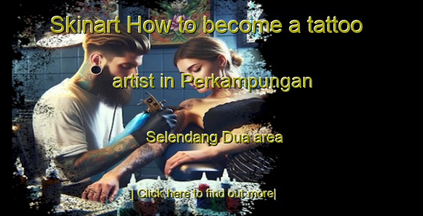 Skinart How to become a tattoo artist in Perkampungan Selendang Dua area-United Kingdom